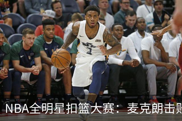 NBA全明星扣篮大赛：麦克朗击败杰伦布朗卫冕